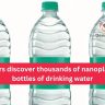 Researchers discover thousands of nanoplastic bits in bottles of drinking water