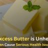 Why Excess Butter is UnhealthyCan Cause Serious Health Issue